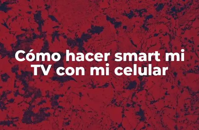 Cómo Hacer Smart Mi Tv con Mi Celular
