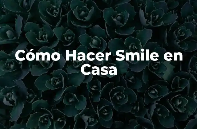 Cómo Hacer Smile en Casa