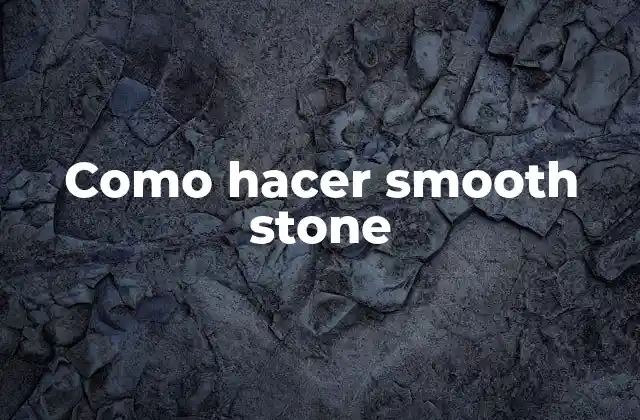Como Hacer Smooth Stone
