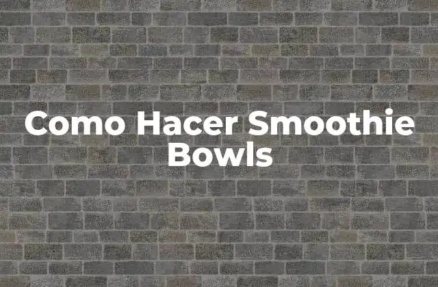 Como Hacer Smoothie Bowls