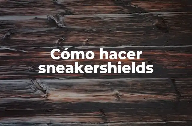 Qué son los sneakershields y para qué sirven