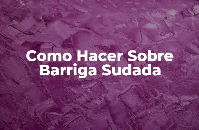 ¿Qué es la Sobre Barriga Sudada?