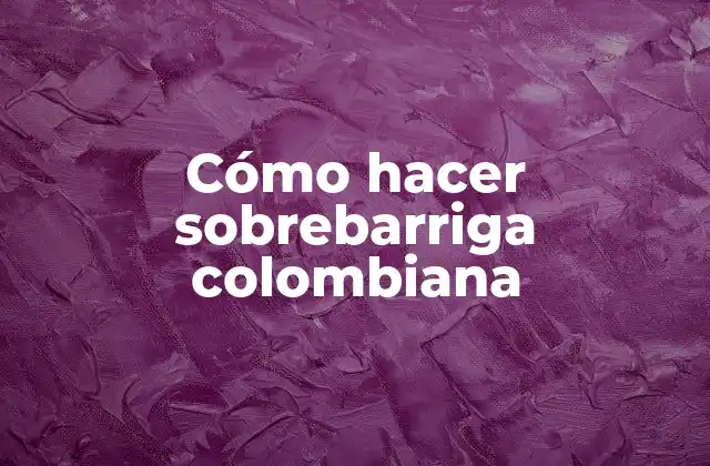 ¿Qué es la sobrebarriga colombiana?