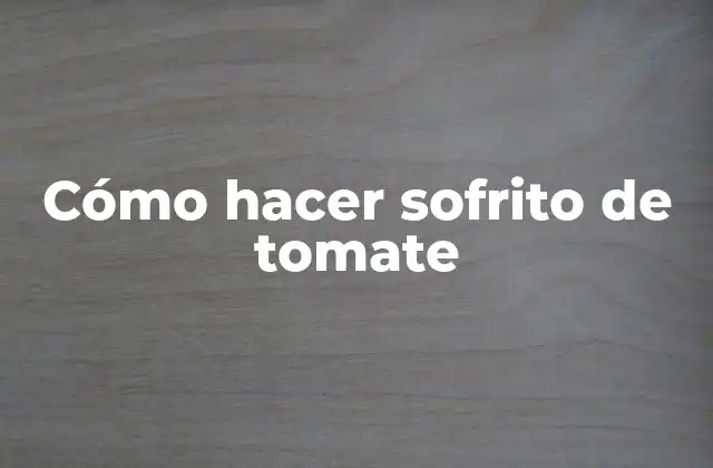 Cómo Hacer Sofrito de Tomate