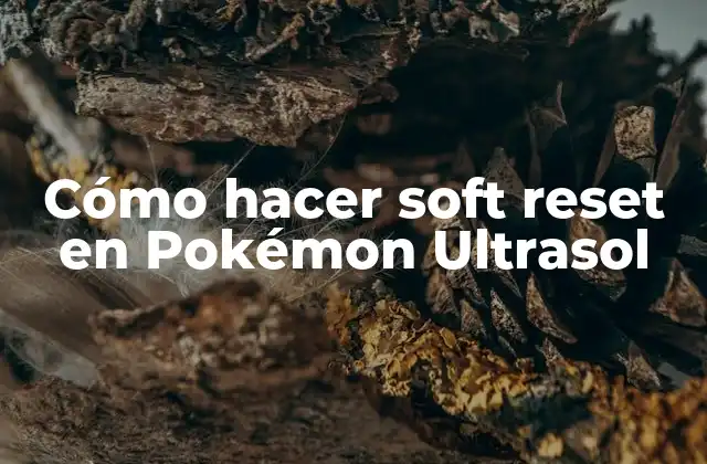 Cómo Hacer Soft Reset en Pokémon Ultrasol 2 ¿Qué es el soft reset en Pokémon Ultrasol?