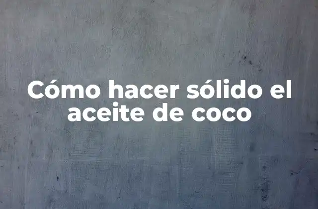 Cómo Hacer Sólido el Aceite de Coco