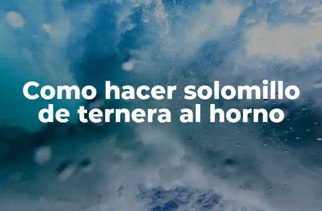 Como Hacer Solomillo de Ternera Al Horno