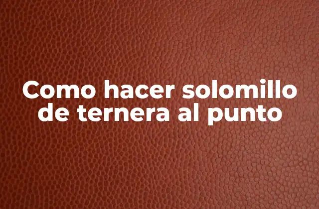 Como Hacer Solomillo de Ternera Al Punto