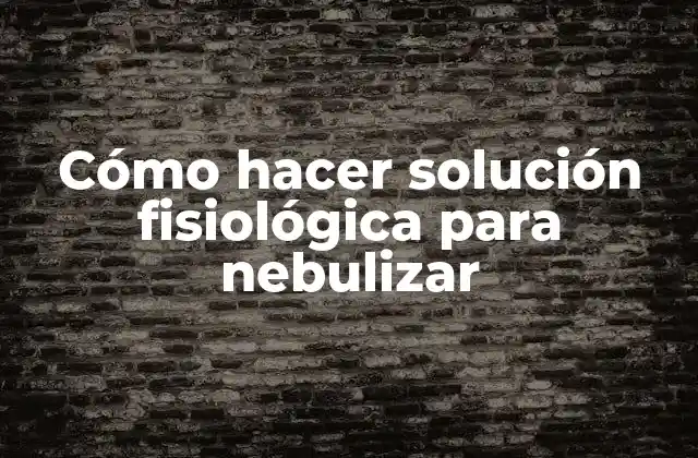 Cómo Hacer Solución Fisiológica para Nebulizar