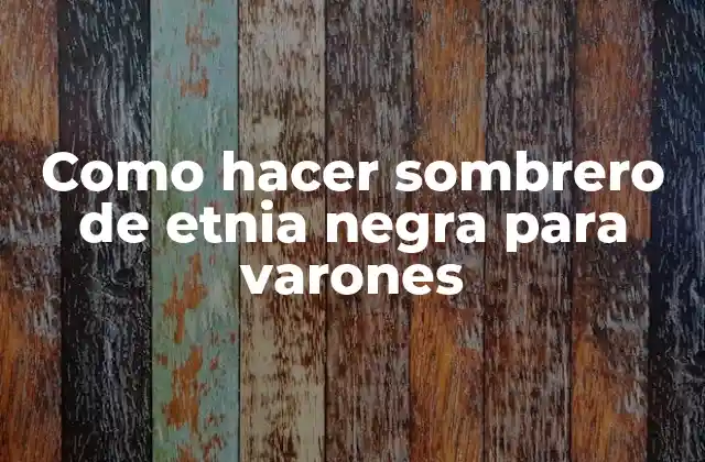 Como Hacer Sombrero de Etnia Negra para Varones
