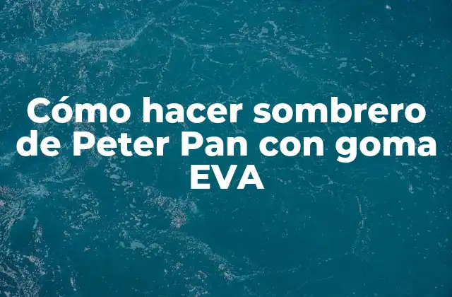 Cómo Hacer Sombrero de Peter Pan con Goma Eva