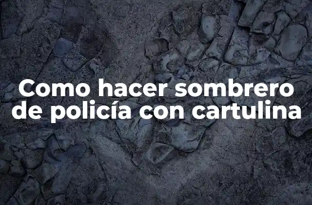 Como Hacer Sombrero de Policía con Cartulina