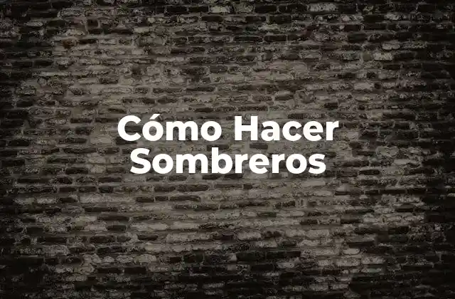 Cómo Hacer Sombreros