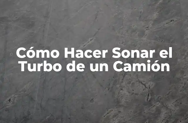Cómo Hacer Sonar el Turbo de un Camión