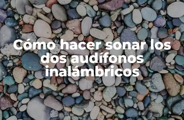 Cómo hacer sonar los dos audífonos inalámbricos