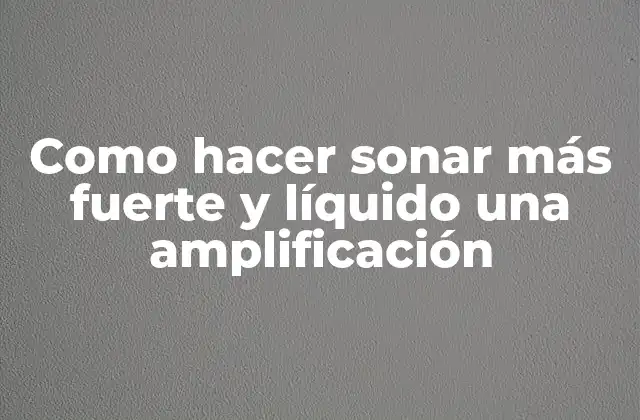 Como Hacer Sonar Más Fuerte y Líquido una Amplificación