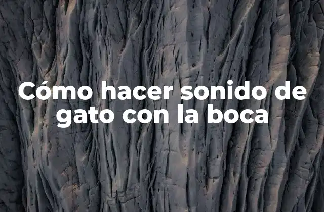 Cómo Hacer Sonido de Gato con la Boca