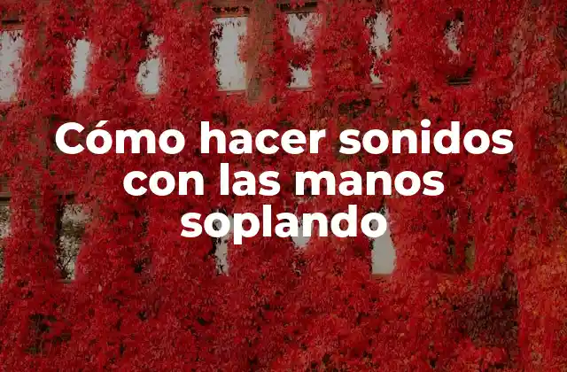 Cómo Hacer Sonidos con las Manos Soplando