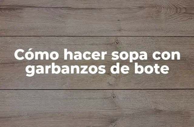 Cómo Hacer Sopa con Garbanzos de Bote