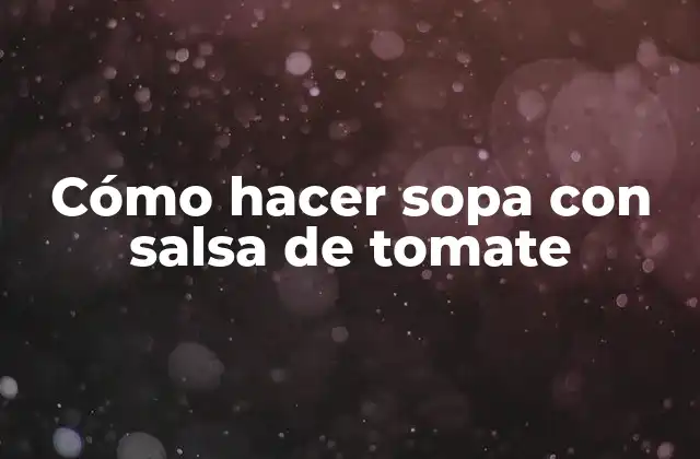 ¿Qué es la sopa con salsa de tomate y cómo se utiliza?