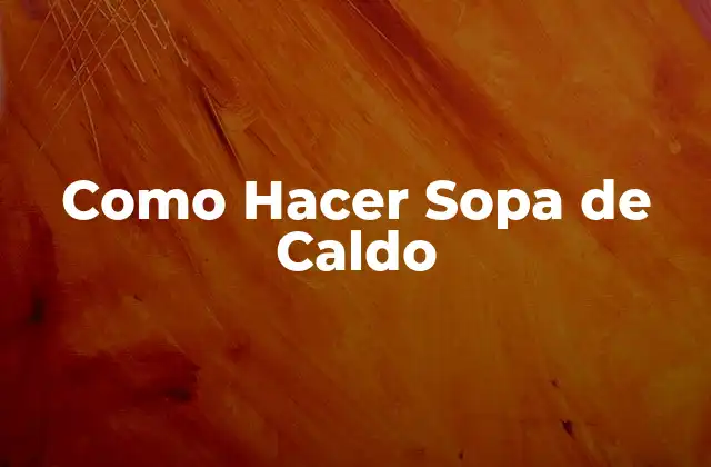 Como Hacer Sopa de Caldo
