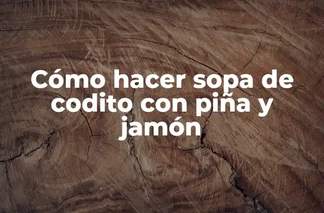Cómo hacer sopa de codito con piña y jamón
