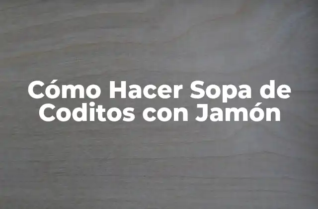 Cómo Hacer Sopa de Coditos con Jamón