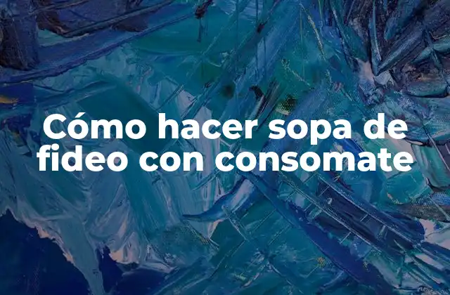 Cómo Hacer Sopa de Fideo con Consomate