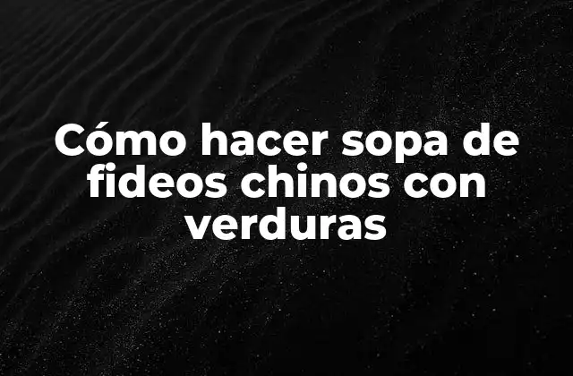 Cómo Hacer Sopa de Fideos Chinos con Verduras