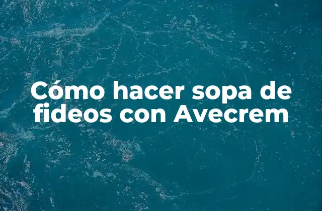 Cómo Hacer Sopa de Fideos con Avecrem