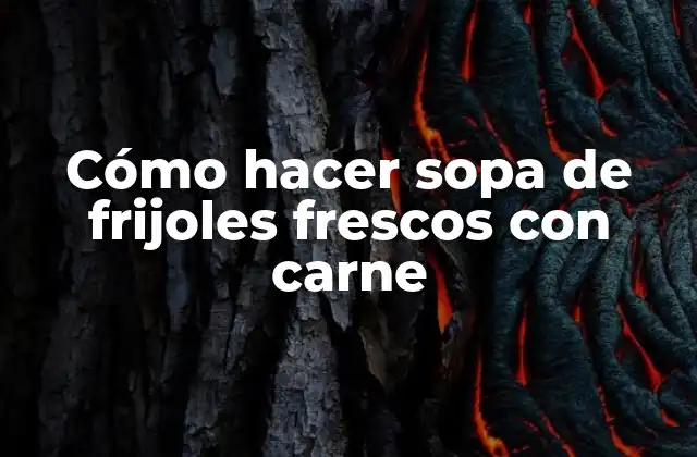 Cómo Hacer Sopa de Frijoles Frescos con Carne