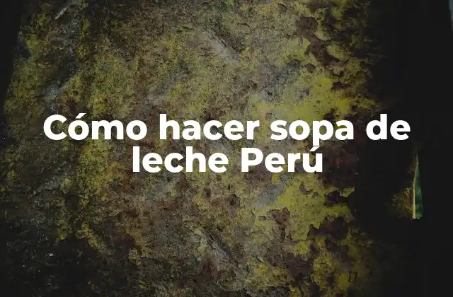 Cómo Hacer Sopa de Leche Perú