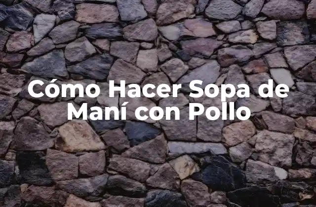 Cómo Hacer Sopa de Maní con Pollo