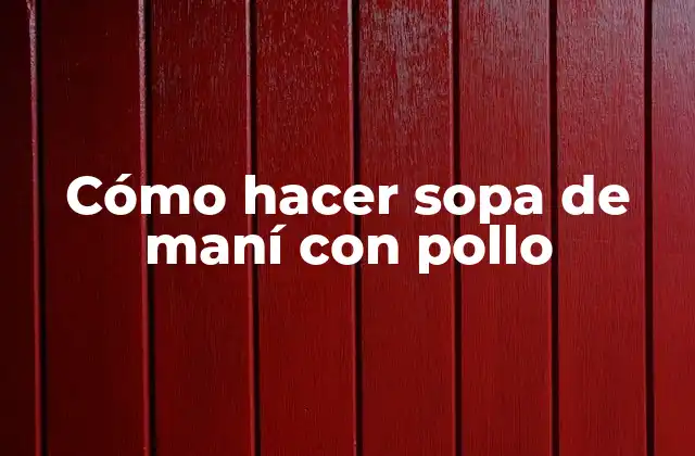 ¿Qué es la Sopa de Maní con Pollo?