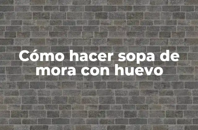 Cómo Hacer Sopa de Mora con Huevo 2 Cómo hacer sopa de mora con huevo