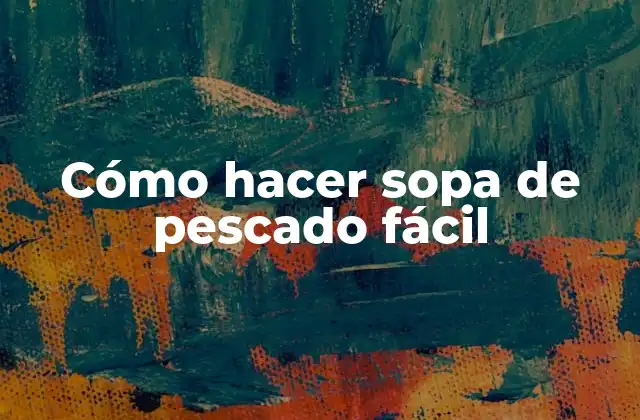 Cómo Hacer Sopa de Pescado Fácil 2 Cómo hacer sopa de pescado fácil