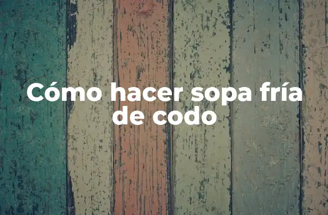 Cómo Hacer Sopa Fría de Codo