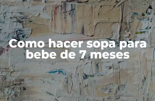 Como Hacer Sopa para Bebe de 7 Meses