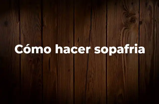 Cómo Hacer Sopafria