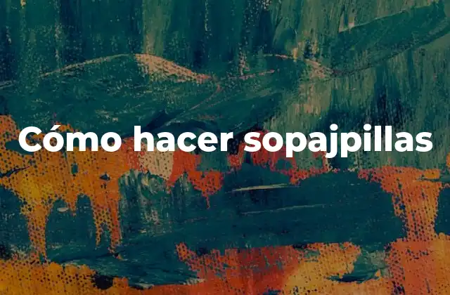 Cómo Hacer Sopajpillas