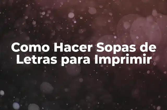 Como Hacer Sopas de Letras para Imprimir 2 ¿Qué es una Sopa de Letras y para Qué Sirve?