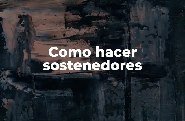 Como Hacer Sostenedores