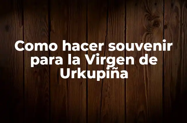 Como Hacer Souvenir para la Virgen de Urkupiña