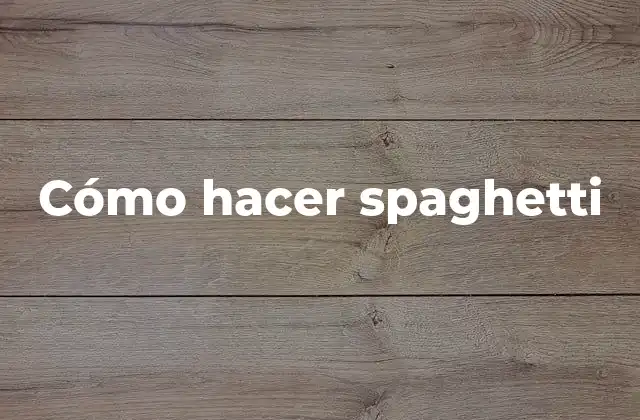 Cómo Hacer Spaghetti