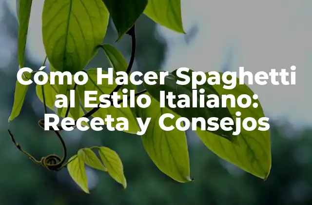 Cómo Hacer Spaghetti Al Estilo Italiano: Receta y Consejos