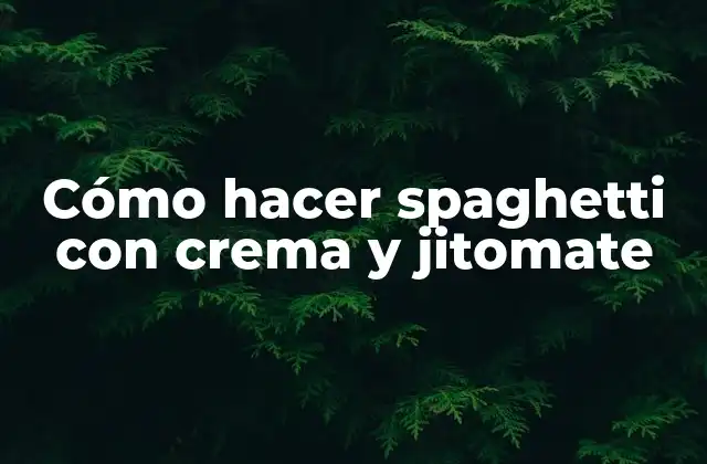 Cómo Hacer Spaghetti con Crema y Jitomate