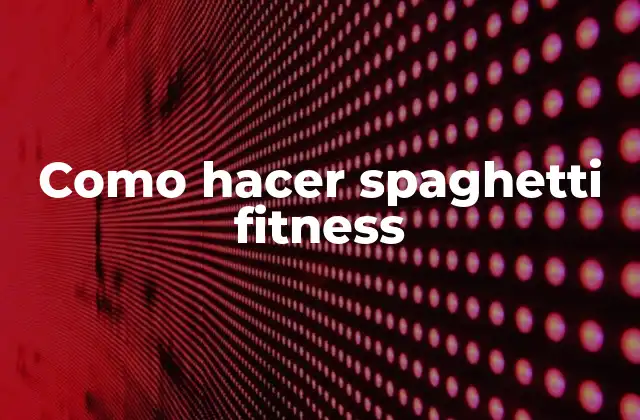 Como Hacer Spaghetti Fitness