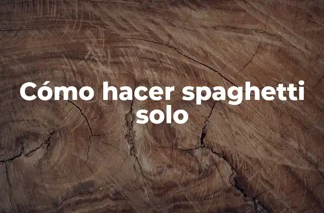 Cómo hacer spaghetti solo