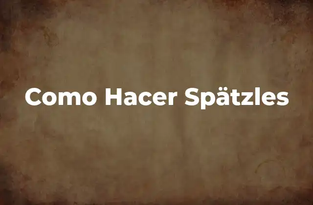 Como Hacer Spätzles