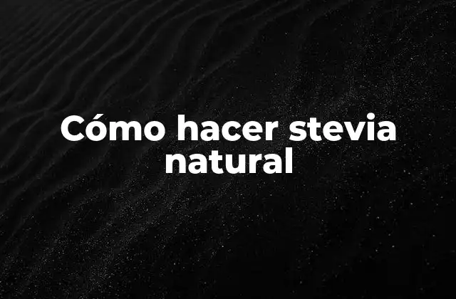 Cómo Hacer Stevia Natural